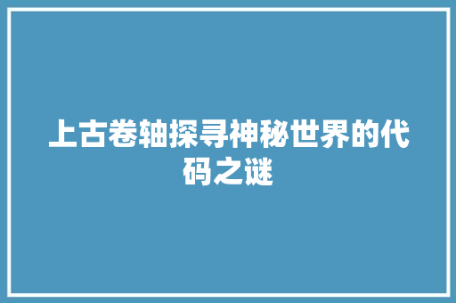 上古卷轴探寻神秘世界的代码之谜