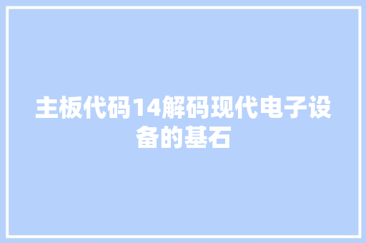 主板代码14解码现代电子设备的基石