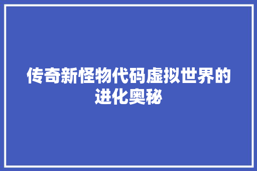 传奇新怪物代码虚拟世界的进化奥秘