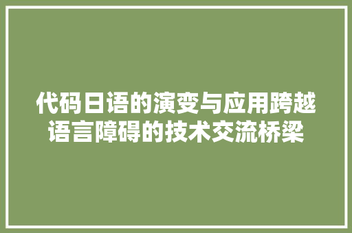 代码日语的演变与应用跨越语言障碍的技术交流桥梁