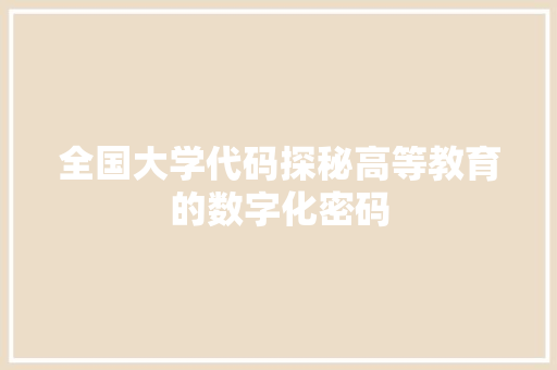 全国大学代码探秘高等教育的数字化密码  第1张