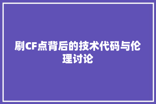 刷CF点背后的技术代码与伦理讨论  第1张