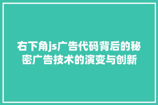 右下角js广告代码背后的秘密广告技术的演变与创新