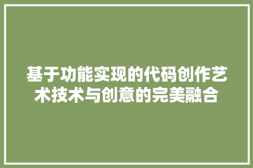 基于功能实现的代码创作艺术技术与创意的完美融合
