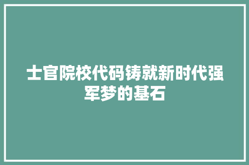 士官院校代码铸就新时代强军梦的基石
