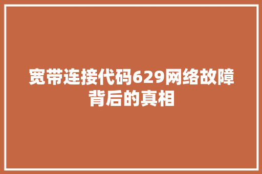 宽带连接代码629网络故障背后的真相