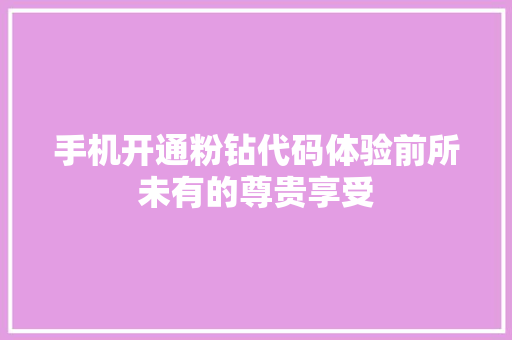 手机开通粉钻代码体验前所未有的尊贵享受  第1张