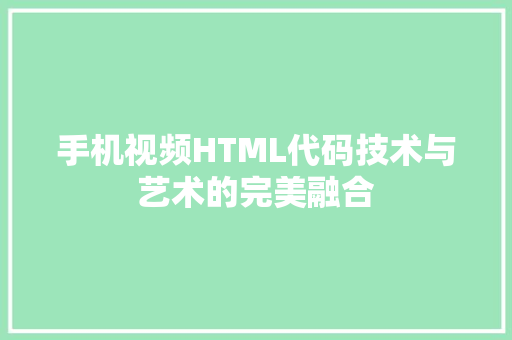 手机视频HTML代码技术与艺术的完美融合