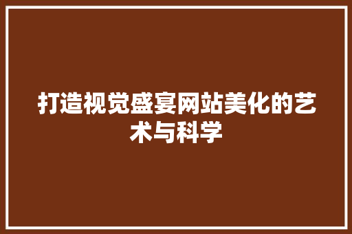打造视觉盛宴网站美化的艺术与科学