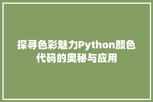 探寻色彩魅力Python颜色代码的奥秘与应用  第1张