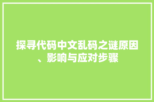 探寻代码中文乱码之谜原因、影响与应对步骤
