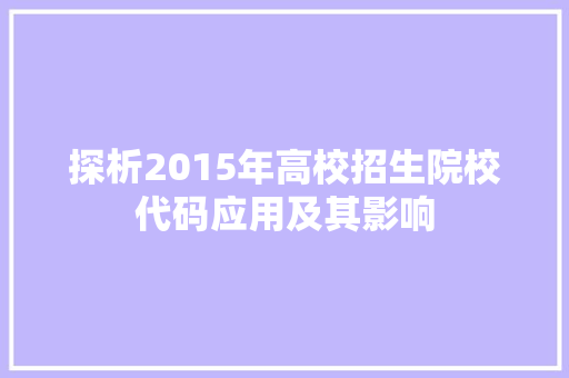 探析2015年高校招生院校代码应用及其影响  第1张