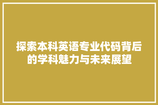 探索本科英语专业代码背后的学科魅力与未来展望