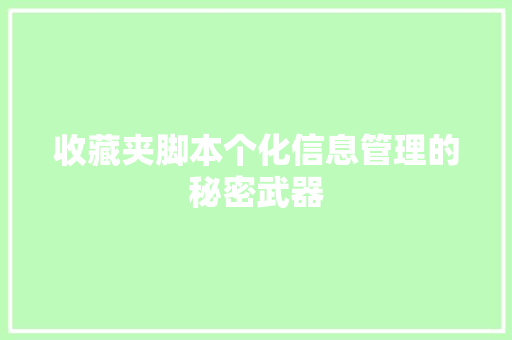收藏夹脚本个化信息管理的秘密武器