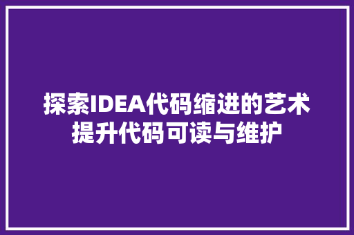 探索IDEA代码缩进的艺术提升代码可读与维护