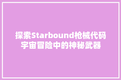 探索Starbound枪械代码宇宙冒险中的神秘武器