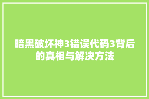 暗黑破坏神3错误代码3背后的真相与解决方法