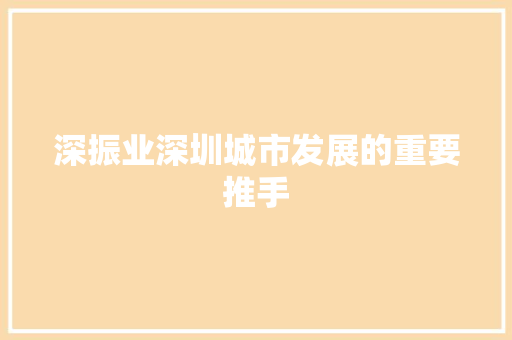 深振业深圳城市发展的重要推手