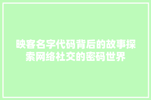 映客名字代码背后的故事探索网络社交的密码世界