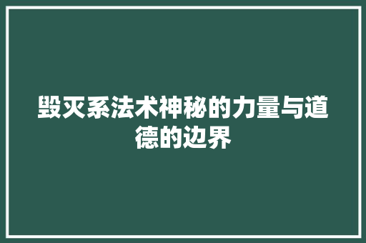 毁灭系法术神秘的力量与道德的边界