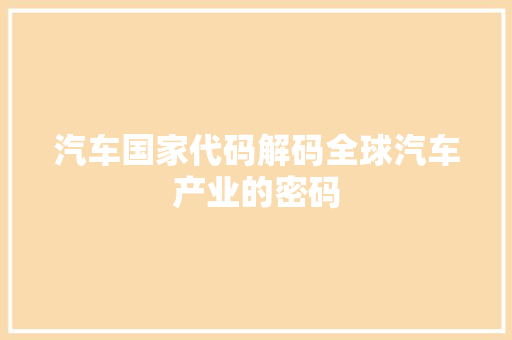汽车国家代码解码全球汽车产业的密码
