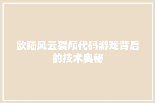 欧陆风云裂颅代码游戏背后的技术奥秘  第1张