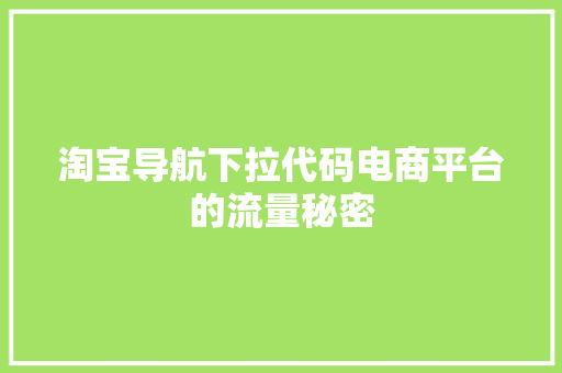 淘宝导航下拉代码电商平台的流量秘密  第1张