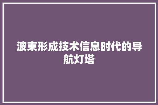 波束形成技术信息时代的导航灯塔  第1张