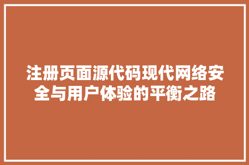 注册页面源代码现代网络安全与用户体验的平衡之路  第1张