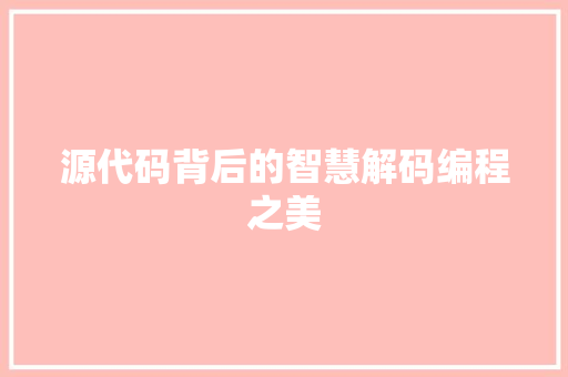 源代码背后的智慧解码编程之美