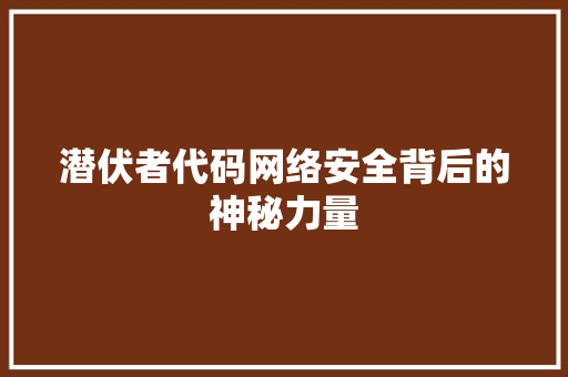 潜伏者代码网络安全背后的神秘力量
