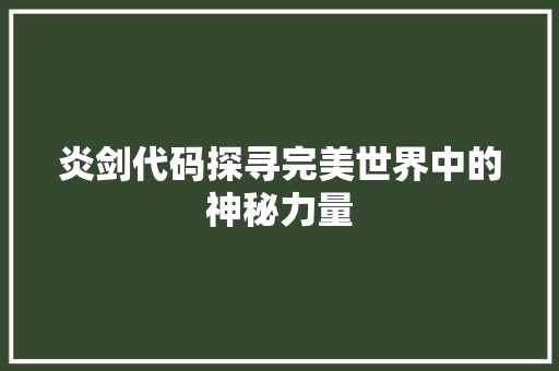 炎剑代码探寻完美世界中的神秘力量