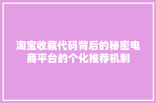 淘宝收藏代码背后的秘密电商平台的个化推荐机制
