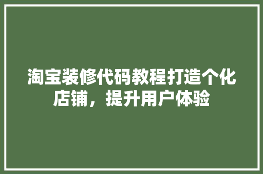 淘宝装修代码教程打造个化店铺，提升用户体验