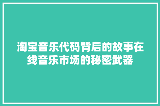 淘宝音乐代码背后的故事在线音乐市场的秘密武器
