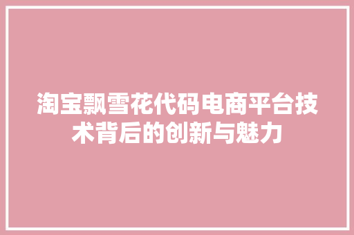 淘宝飘雪花代码电商平台技术背后的创新与魅力