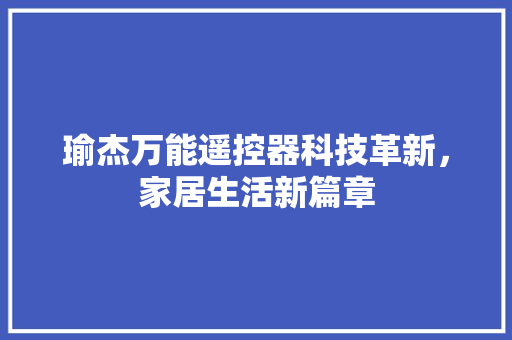 瑜杰万能遥控器科技革新，家居生活新篇章