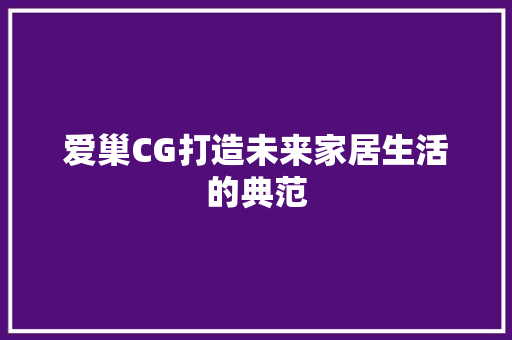 爱巢CG打造未来家居生活的典范