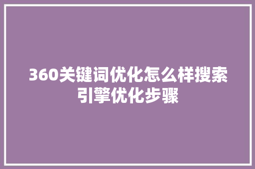 360关键词优化怎么样搜索引擎优化步骤