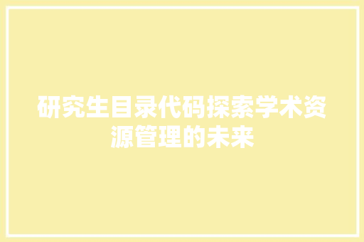 研究生目录代码探索学术资源管理的未来  第1张