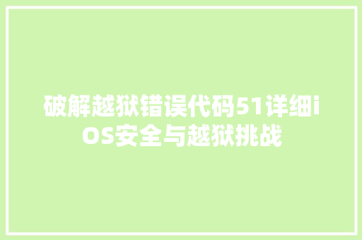 破解越狱错误代码51详细iOS安全与越狱挑战