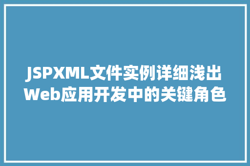 JSPXML文件实例详细浅出Web应用开发中的关键角色