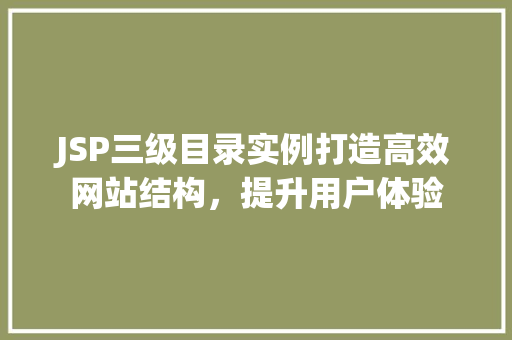 JSP三级目录实例打造高效网站结构，提升用户体验
