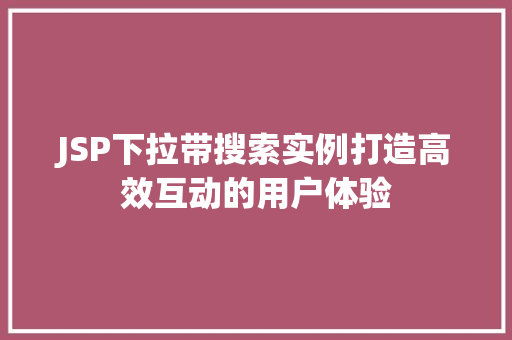 JSP下拉带搜索实例打造高效互动的用户体验