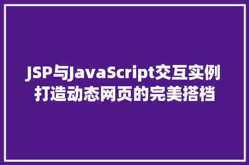 JSP与JavaScript交互实例打造动态网页的完美搭档