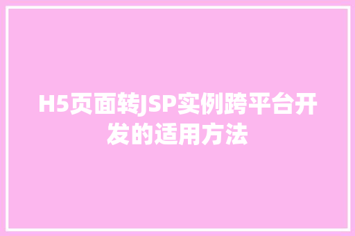 H5页面转JSP实例跨平台开发的适用方法