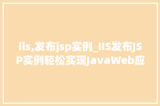 iis,发布jsp实例_IIS发布JSP实例轻松实现JavaWeb应用部署